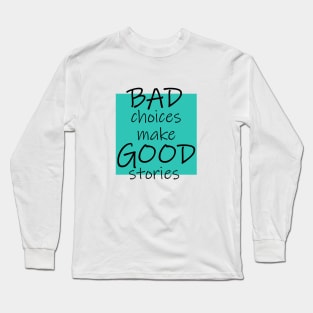 Bad Choices make Good stories Long Sleeve T-Shirt